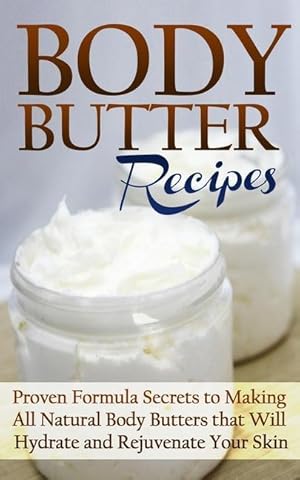 Bild des Verkufers fr Body Butter Recipes: Proven Formula Secrets to Making All Natural Body Butters that Will Hydrate and Rejuvenate Your Skin zum Verkauf von moluna