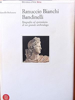 Ranuccio Bianchi Bandinelli, biografia ed epistolario di un grande archeologo