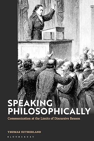 Bild des Verkufers fr Speaking Philosophically: Communication at the Limits of Discursive Reason zum Verkauf von moluna