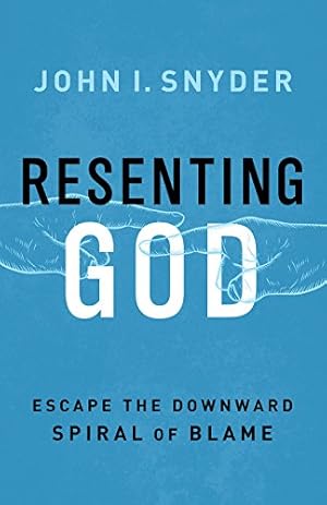 Imagen del vendedor de Resenting God: Escape the Downward Spiral of Blame a la venta por Reliant Bookstore