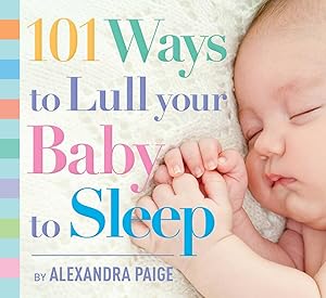 Bild des Verkufers fr 101 Ways to Lull Your Baby to Sleep: Bedtime Rituals, Expert Advice, and Quick Fixes for Soothing Your Little One zum Verkauf von moluna