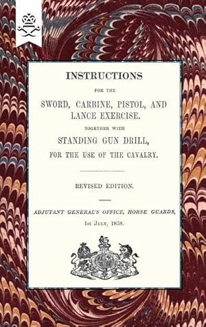 Bild des Verkufers fr Instructions For The Sword, Carbine, Pistol, and Lance Exercise.Together with Standing Gun Drill, For The Use of Cavalry, 1858 zum Verkauf von moluna