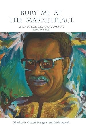 Image du vendeur pour Bury Me at the Marketplace: Es\ kia Mphahlele and Company. Letters 1943-2006 mis en vente par moluna