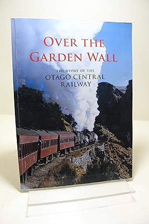 Over the Garden Wall: The Story of the Otago Central Railway
