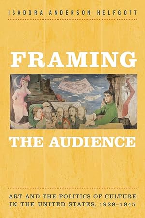 Immagine del venditore per Framing the Audience: Art and the Politics of Culture in the United States, 1929-1945 venduto da moluna