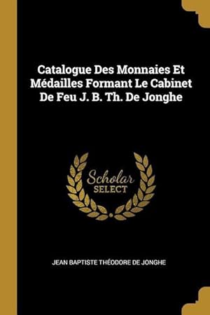 Bild des Verkufers fr Catalogue Des Monnaies Et Mdailles Formant Le Cabinet De Feu J. B. Th. De Jonghe zum Verkauf von moluna