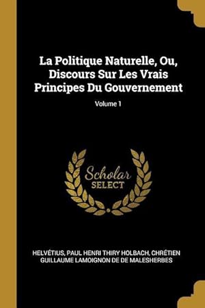 Image du vendeur pour La Politique Naturelle, Ou, Discours Sur Les Vrais Principes Du Gouvernement Volume 1 mis en vente par moluna