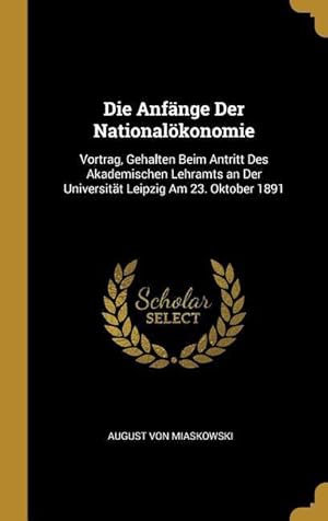 Bild des Verk�ufers f�r Die Anfaenge Der Nationaloekonomie: Vortrag, Gehalten Beim Antritt Des Akademischen Lehramts an Der Universitaet Leipzig Am 23. Oktober 1891 zum Verkauf von moluna