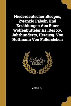 Bild des Verkufers fr Niederdeutscher sopus, Zwanzig Fabeln Und Erzaehlungen Aus Einer Wolfenbtteler Hs. Des XV. Jahrhunderts, Herausg. Von Hoffmann Von Fallersleben zum Verkauf von moluna