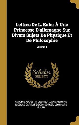 Imagen del vendedor de Lettres De L. Euler  Une Princesse D\ allemagne Sur Divers Sujets De Physique Et De Philosophie Volume 1 a la venta por moluna