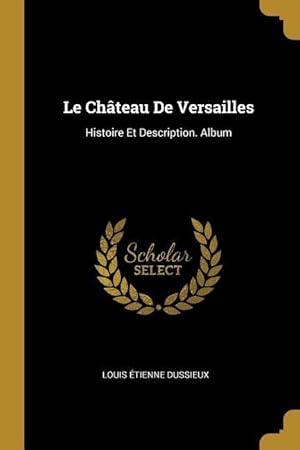 Bild des Verkufers fr Le Chteau De Versailles: Histoire Et Description. Album zum Verkauf von moluna