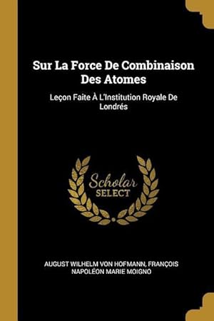 Seller image for Sur La Force De Combinaison Des Atomes: Leon Faite  L\ Institution Royale De Londrs for sale by moluna