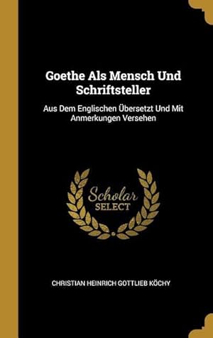 Bild des Verkufers fr Goethe ALS Mensch Und Schriftsteller: Aus Dem Englischen bersetzt Und Mit Anmerkungen Versehen zum Verkauf von moluna