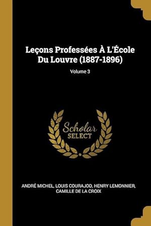 Bild des Verkufers fr Leons Professes  L\ cole Du Louvre (1887-1896) Volume 3 zum Verkauf von moluna
