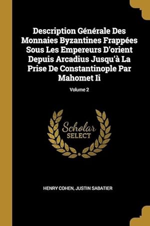 Image du vendeur pour Description Gnrale Des Monnaies Byzantines Frappes Sous Les Empereurs D\ orient Depuis Arcadius Jusqu\  La Prise De Constantinople Par Mahomet Ii V mis en vente par moluna