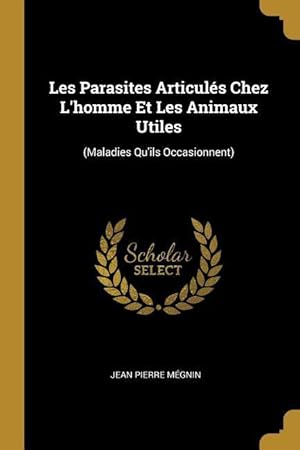 Bild des Verkufers fr Les Parasites Articuls Chez L\ homme Et Les Animaux Utiles: (Maladies Qu\ ils Occasionnent) zum Verkauf von moluna