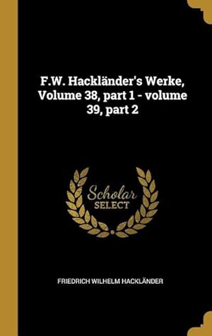 Bild des Verkufers fr F.W. Hacklaender\ s Werke, Volume 38, Part 1 - Volume 39, Part 2 zum Verkauf von moluna