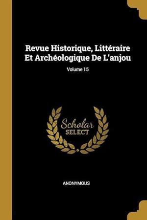 Imagen del vendedor de Revue Historique, Littraire Et Archologique De L\ anjou Volume 15 a la venta por moluna