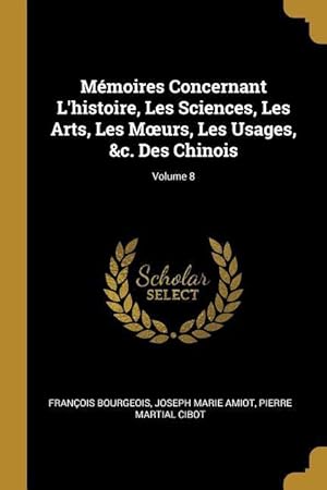 Seller image for Mmoires Concernant L\ histoire, Les Sciences, Les Arts, Les Moeurs, Les Usages, &c. Des Chinois Volume 8 for sale by moluna