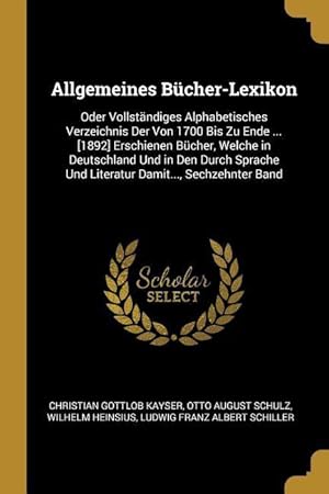 Bild des Verkufers fr Allgemeines Bcher-Lexikon: Oder Vollstaendiges Alphabetisches Verzeichnis Der Von 1700 Bis Zu Ende . [1892] Erschienen Bcher, Welche in Deutsch zum Verkauf von moluna