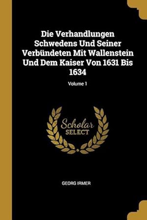 Bild des Verkufers fr Die Verhandlungen Schwedens Und Seiner Verbndeten Mit Wallenstein Und Dem Kaiser Von 1631 Bis 1634 Volume 1 zum Verkauf von moluna