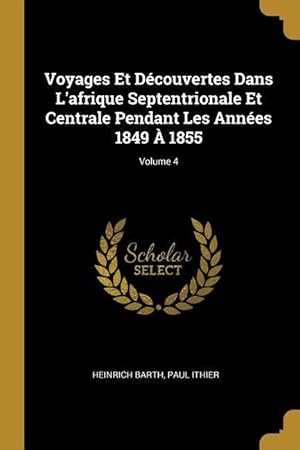 Image du vendeur pour Voyages Et Dcouvertes Dans L\ afrique Septentrionale Et Centrale Pendant Les Annes 1849  1855 Volume 4 mis en vente par moluna