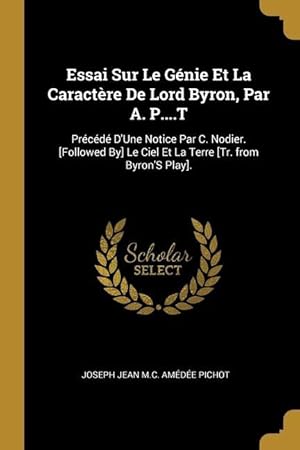 Immagine del venditore per Essai Sur Le Gnie Et La Caractre De Lord Byron, Par A. P.T: Prcd D\ Une Notice Par C. Nodier. [Followed By] Le Ciel Et La Terre [Tr. from Byron venduto da moluna