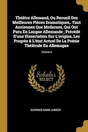 Immagine del venditore per Th��tre Allemand, Ou Recueil Des Meilleures Pi�ces Dramatiques, . Tant Anciennes Que Modernes, Qui Ont Paru En Langue Allemande Pr�c�d� D\ une Dissert venduto da moluna