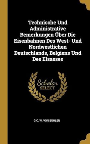 Bild des Verkufers fr Technische Und Administrative Bemerkungen ber Die Eisenbahnen Des West- Und Nordwestlichen Deutschlands, Belgiens Und Des Elsasses zum Verkauf von moluna