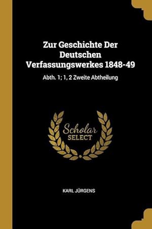 Bild des Verkufers fr Zur Geschichte Der Deutschen Verfassungswerkes 1848-49: Abth. 1 1, 2 Zweite Abtheilung zum Verkauf von moluna