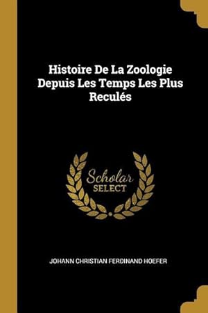 Imagen del vendedor de Histoire De La Zoologie Depuis Les Temps Les Plus Reculs a la venta por moluna