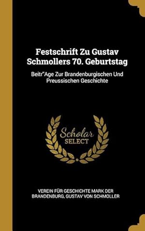 Bild des Verkufers fr Festschrift Zu Gustav Schmollers 70. Geburtstag: Beitrage Zur Brandenburgischen Und Preussischen Geschichte zum Verkauf von moluna