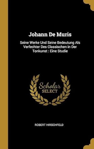 Bild des Verkufers fr Johann de Muris: Seine Werke Und Seine Bedeutung ALS Verfechter Des Classischen in Der Tonkunst: Eine Studie zum Verkauf von moluna