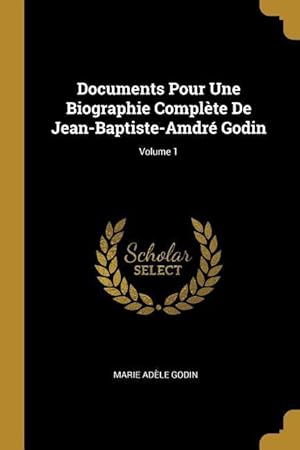 Bild des Verkufers fr Documents Pour Une Biographie Complte De Jean-Baptiste-Amdr Godin Volume 1 zum Verkauf von moluna