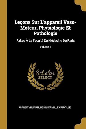 Seller image for Leons Sur L\ appareil Vaso-Moteur, Physiologie Et Pathologie: Faites  La Facult De Mdecine De Paris Volume 1 for sale by moluna