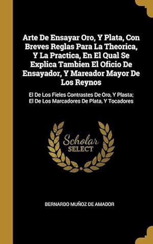 Imagen del vendedor de Arte De Ensayar Oro, Y Plata, Con Breves Reglas Para La Theorica, Y La Practica, En El Qual Se Explica Tambien El Oficio De Ensayador, Y Mareador Mayo a la venta por moluna