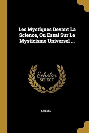 Seller image for Les Mystiques Devant La Science, Ou Essai Sur Le Mysticisme Universel . for sale by moluna