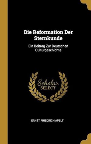 Bild des Verkufers fr Die Reformation Der Sternkunde: Ein Beitrag Zur Deutschen Culturgeschichte zum Verkauf von moluna