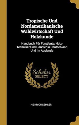 Bild des Verkufers fr Tropische Und Nordamerikanische Waldwirtschaft Und Holzkunde: Handbuch Fr Forstleute, Holz-Techniker Und Haendler in Deutschland Und Im Auslande zum Verkauf von moluna