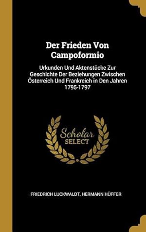 Bild des Verkufers fr Der Frieden Von Campoformio: Urkunden Und Aktenstcke Zur Geschichte Der Beziehungen Zwischen sterreich Und Frankreich in Den Jahren 1795-1797 zum Verkauf von moluna