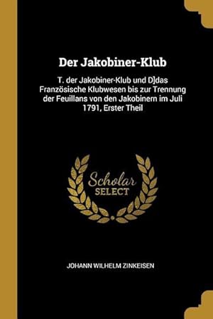 Bild des Verkufers fr Der Jakobiner-Klub: T. Der Jakobiner-Klub Und D]das Franzoesische Klubwesen Bis Zur Trennung Der Feuillans Von Den Jakobinern Im Juli 1791, zum Verkauf von moluna