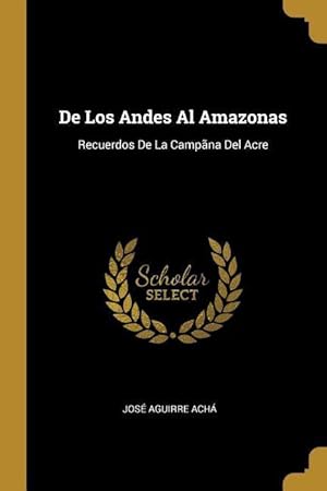Seller image for De Los Andes Al Amazonas: Recuerdos De La Campna Del Acre for sale by moluna