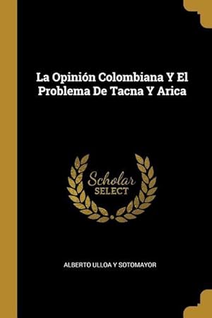 Bild des Verkufers fr La Opinin Colombiana Y El Problema De Tacna Y Arica zum Verkauf von moluna