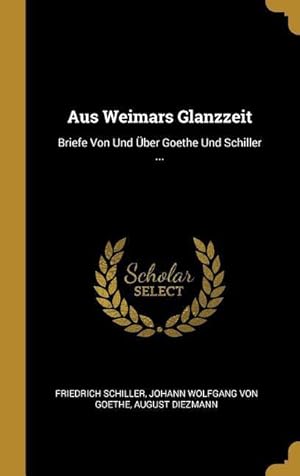 Bild des Verkufers fr Aus Weimars Glanzzeit: Briefe Von Und ber Goethe Und Schiller . zum Verkauf von moluna