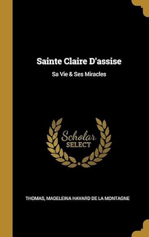 Bild des Verkufers fr Sainte Claire D\ assise: Sa Vie & Ses Miracles zum Verkauf von moluna