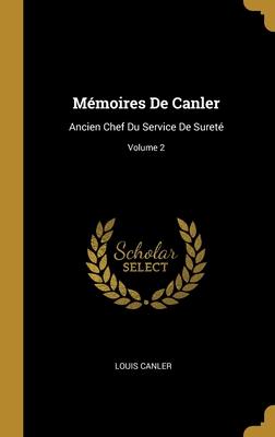 Bild des Verkufers fr Mmoires De Canler: Ancien Chef Du Service De Suret Volume 2 zum Verkauf von moluna