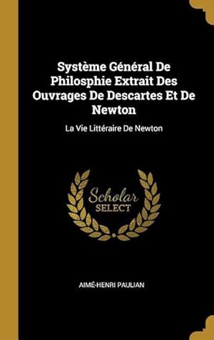 Bild des Verkufers fr Systme Gnral De Philosphie Extrait Des Ouvrages De Descartes Et De Newton: La Vie Littraire De Newton zum Verkauf von moluna