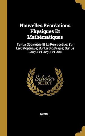 Bild des Verkufers fr Nouvelles Rcrations Physiques Et Mathmatiques: Sur La Gomtrie Et La Perspective Sur La Catoptrique Sur La Dioptrique Sur Le Feu Sur L\ air Su zum Verkauf von moluna