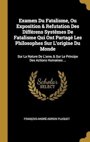 Bild des Verkufers fr Examen Du Fatalisme, Ou Exposition & Refutation Des Diffrens Systmes De Fatalisme Qui Ont Partag Les Philosophes Sur L\ origine Du Monde: Sur La Nat zum Verkauf von moluna