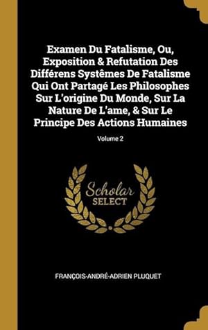 Bild des Verkufers fr Examen Du Fatalisme, Ou, Exposition & Refutation Des Diffrens Systmes De Fatalisme Qui Ont Partag Les Philosophes Sur L\ origine Du Monde, Sur La Na zum Verkauf von moluna